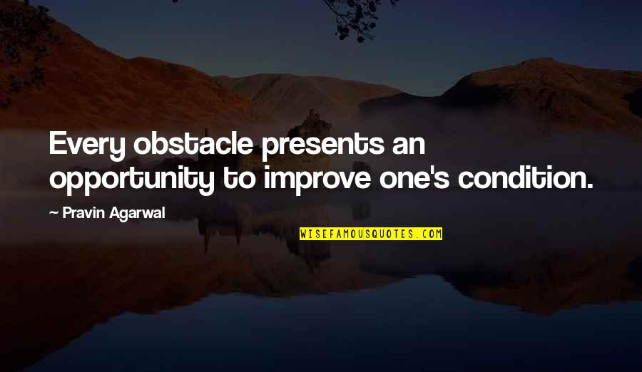 Impinging Quotes By Pravin Agarwal: Every obstacle presents an opportunity to improve one's Impinging Quotes By Pravin Agarwal: Every obstacle presents an opportunity to improve one's