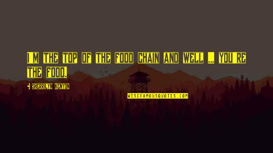 Impins Umeri Quotes By Sherrilyn Kenyon: I'm the top of the food chain and Impins Umeri Quotes By Sherrilyn Kenyon: I'm the top of the food chain and