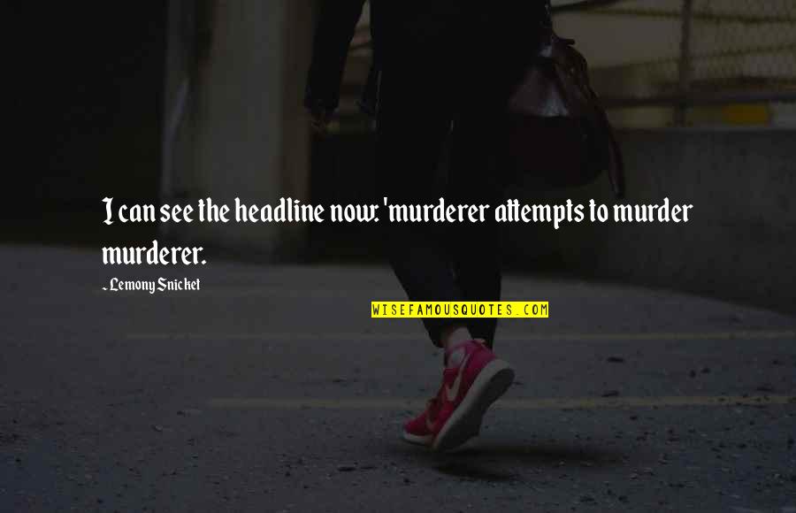 Impio Quotes By Lemony Snicket: I can see the headline now: 'murderer attempts