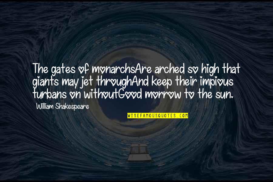 Impious Quotes By William Shakespeare: The gates of monarchsAre arched so high that