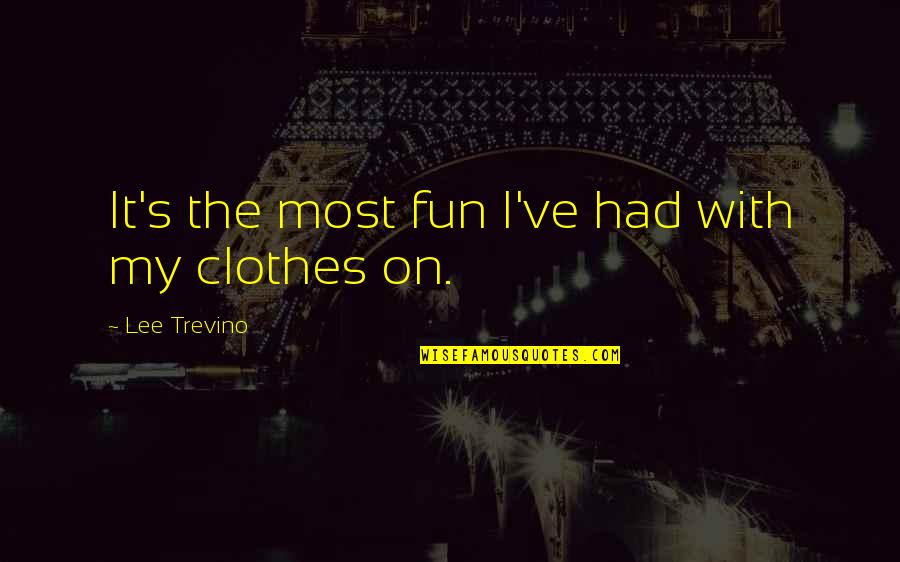 Impishly Immoral Quotes By Lee Trevino: It's the most fun I've had with my Impishly Immoral Quotes By Lee Trevino: It's the most fun I've had with my