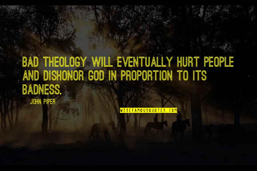 Impishly Quotes By John Piper: Bad theology will eventually hurt people and dishonor Impishly Quotes By John Piper: Bad theology will eventually hurt people and dishonor