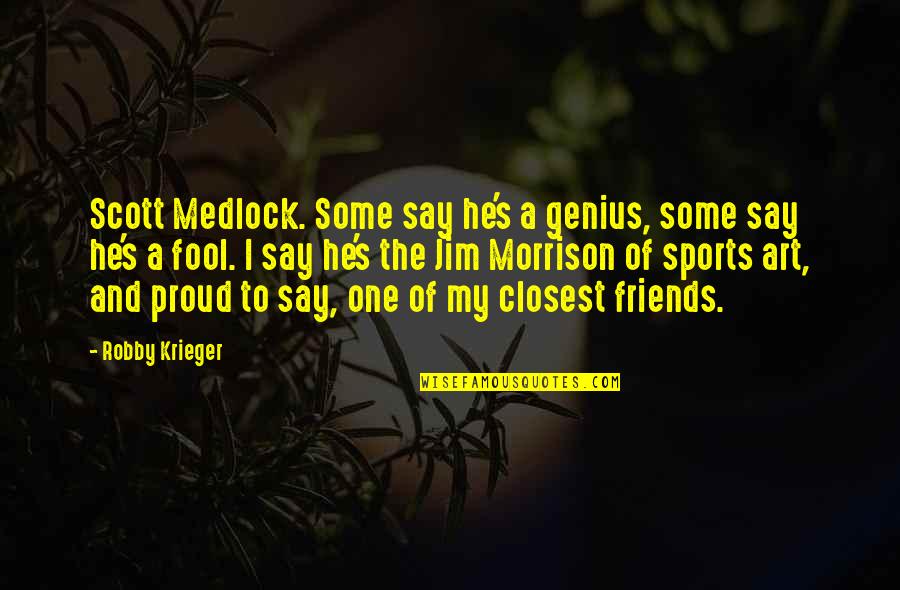 Impitoyable Synonyme Quotes By Robby Krieger: Scott Medlock. Some say he's a genius, some Impitoyable Synonyme Quotes By Robby Krieger: Scott Medlock. Some say he's a genius, some