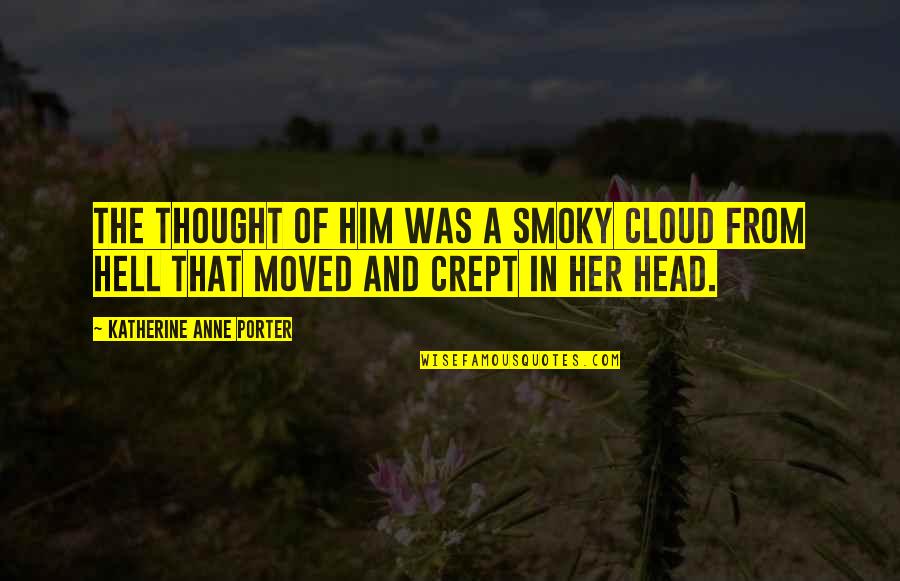Implacabilidad Quotes By Katherine Anne Porter: The thought of him was a smoky cloud