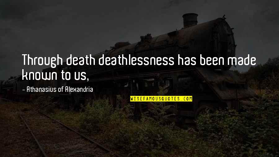 Implantados Quotes By Athanasius Of Alexandria: Through death deathlessness has been made known to