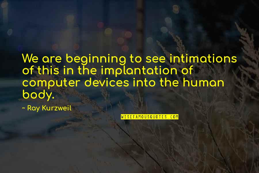 Implantation Quotes By Ray Kurzweil: We are beginning to see intimations of this Implantation Quotes By Ray Kurzweil: We are beginning to see intimations of this