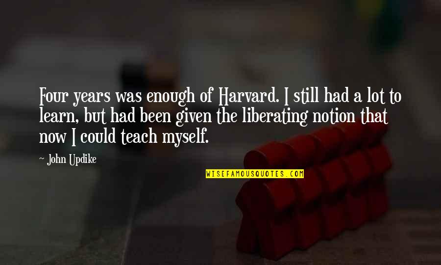 Implanted Heart Quotes By John Updike: Four years was enough of Harvard. I still Implanted Heart Quotes By John Updike: Four years was enough of Harvard. I still