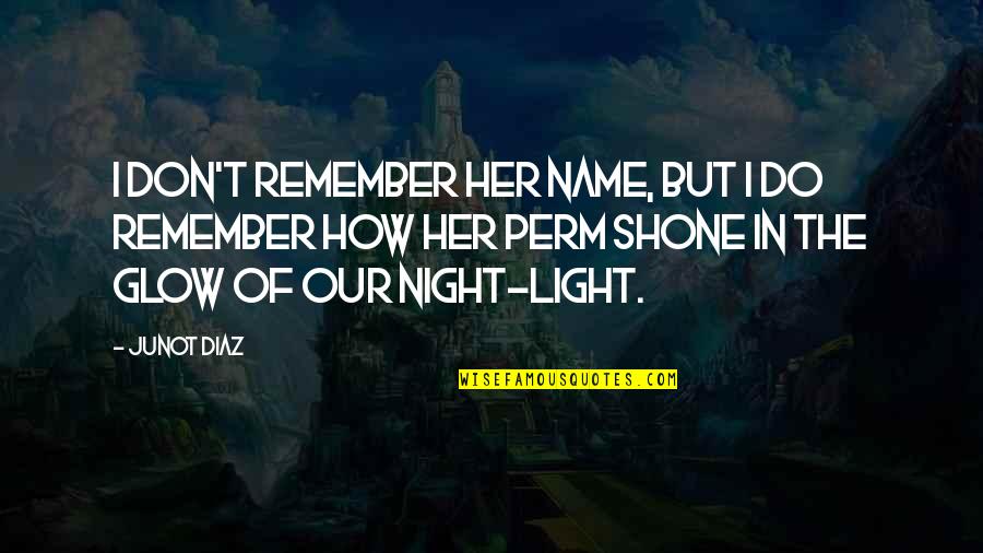 Implanted Loop Quotes By Junot Diaz: I don't remember her name, but I do Implanted Loop Quotes By Junot Diaz: I don't remember her name, but I do
