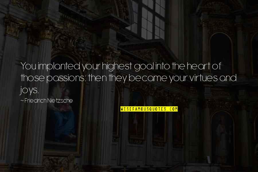 Implanted Quotes By Friedrich Nietzsche: You implanted your highest goal into the heart