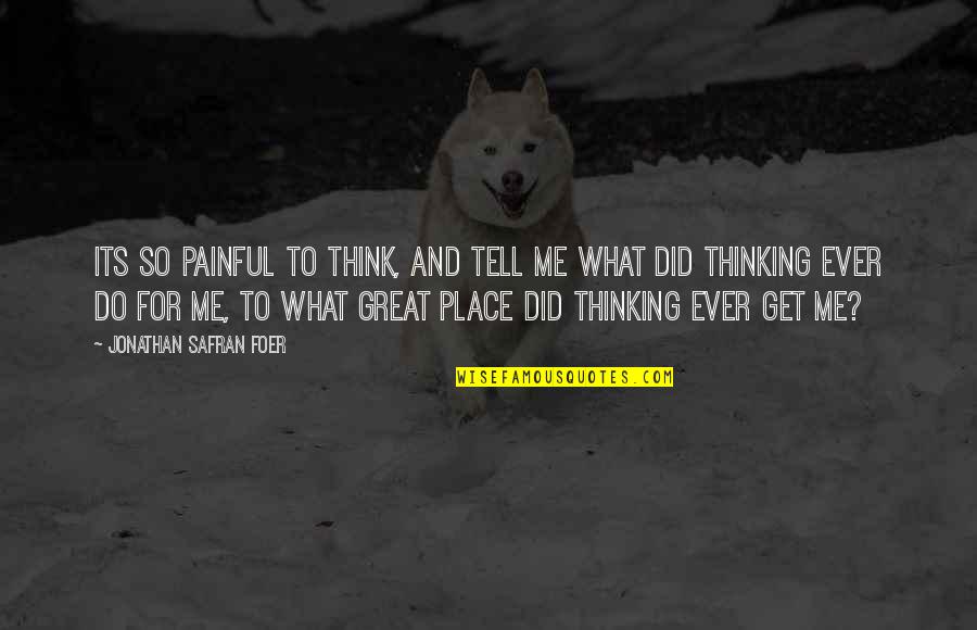Implanting Memories Quotes By Jonathan Safran Foer: Its so painful to think, and tell me Implanting Memories Quotes By Jonathan Safran Foer: Its so painful to think, and tell me