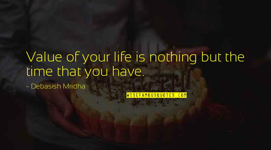 Implanting Quotes By Debasish Mridha: Value of your life is nothing but the