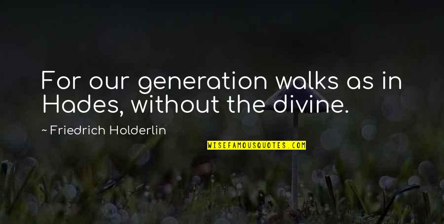 Implanting Quotes By Friedrich Holderlin: For our generation walks as in Hades, without