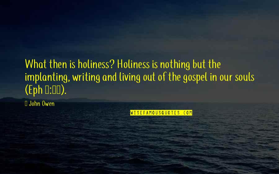 Implanting Quotes By John Owen: What then is holiness? Holiness is nothing but