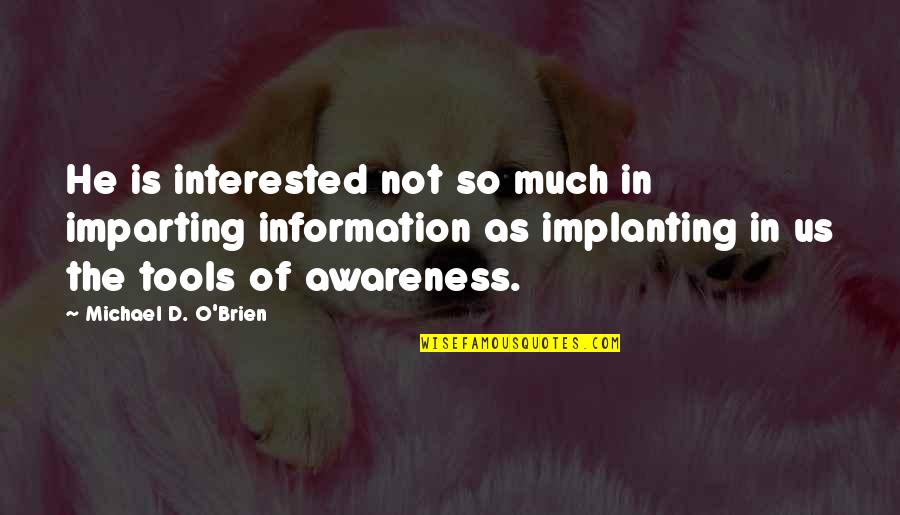 Implanting Quotes By Michael D. O'Brien: He is interested not so much in imparting