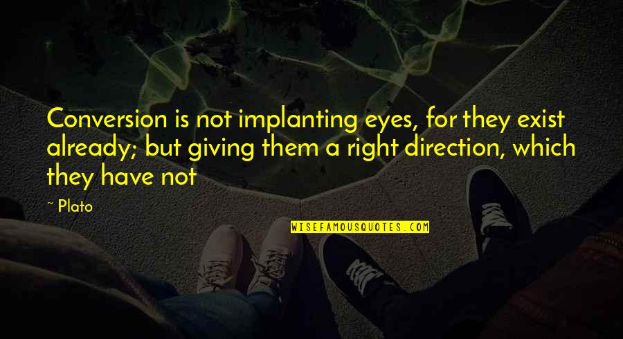 Implanting Quotes By Plato: Conversion is not implanting eyes, for they exist