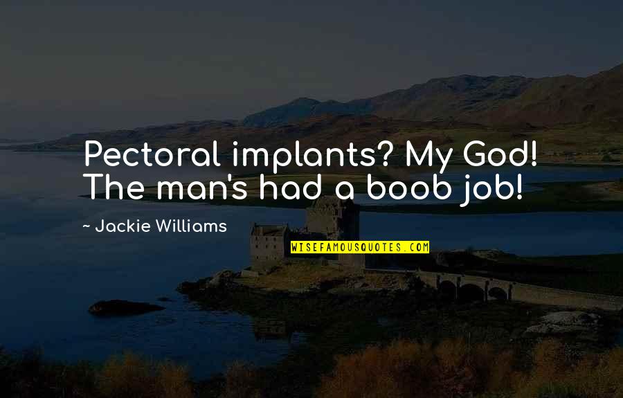 Implants Quotes By Jackie Williams: Pectoral implants? My God! The man's had a