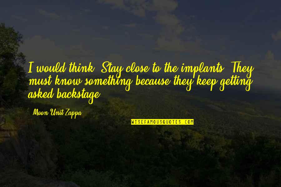 Implants Quotes By Moon Unit Zappa: I would think: Stay close to the implants! Implants Quotes By Moon Unit Zappa: I would think: Stay close to the implants!