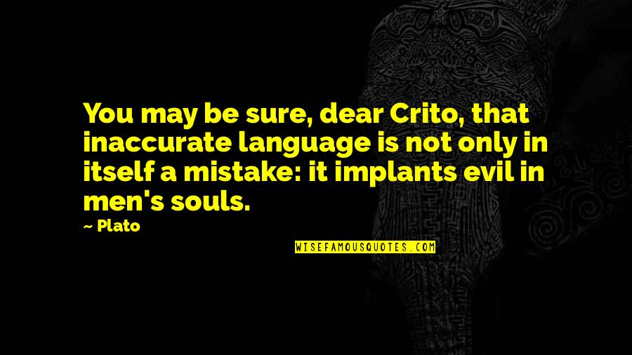 Implants Quotes By Plato: You may be sure, dear Crito, that inaccurate