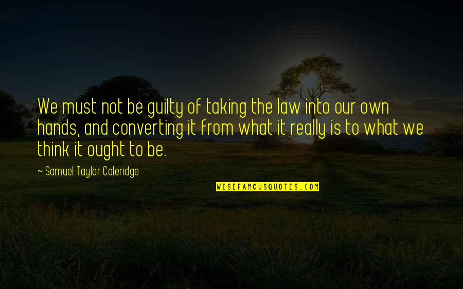 Implement Ideas Quotes By Samuel Taylor Coleridge: We must not be guilty of taking the