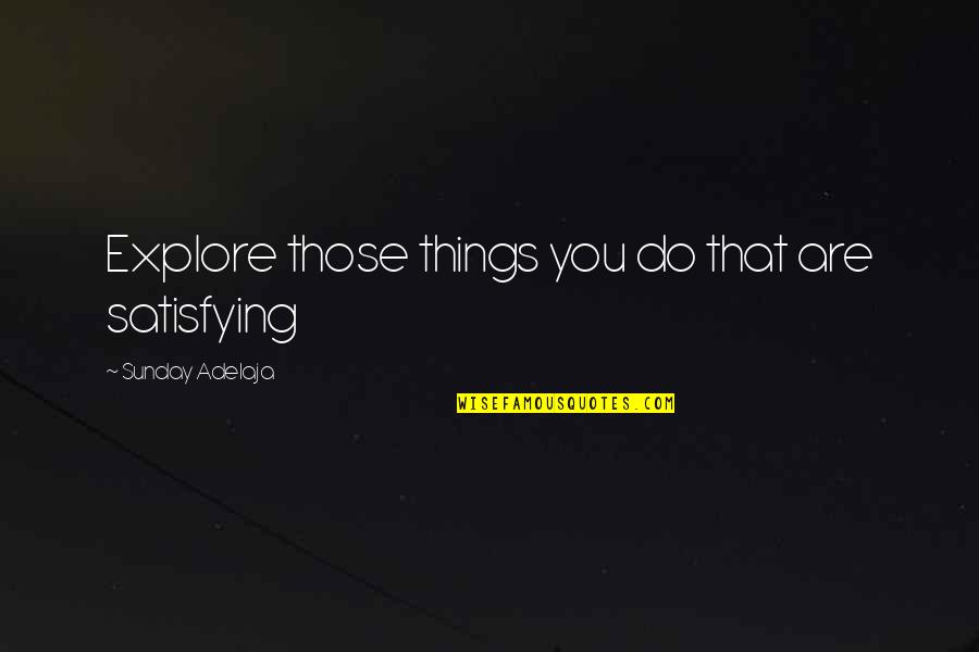 Implement Ideas Quotes By Sunday Adelaja: Explore those things you do that are satisfying