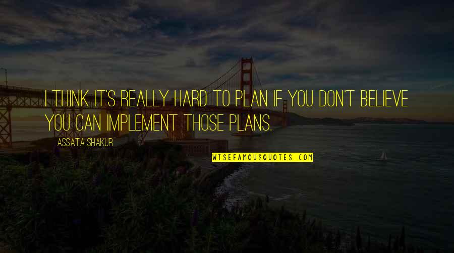 Implement Quotes By Assata Shakur: I think it's really hard to plan if