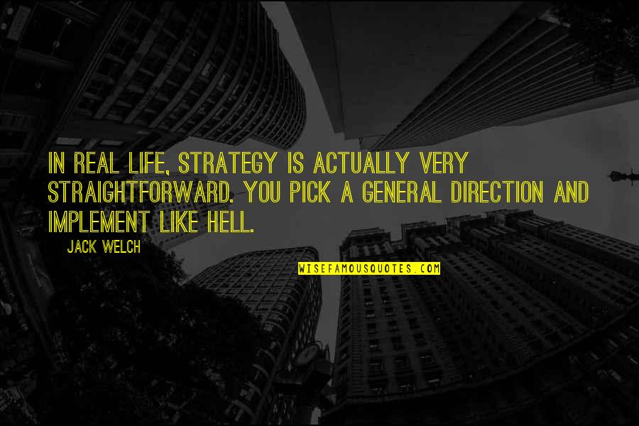 Implement Quotes By Jack Welch: In real life, strategy is actually very straightforward.