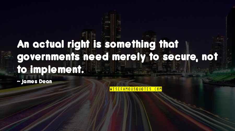 Implement Quotes By James Dean: An actual right is something that governments need