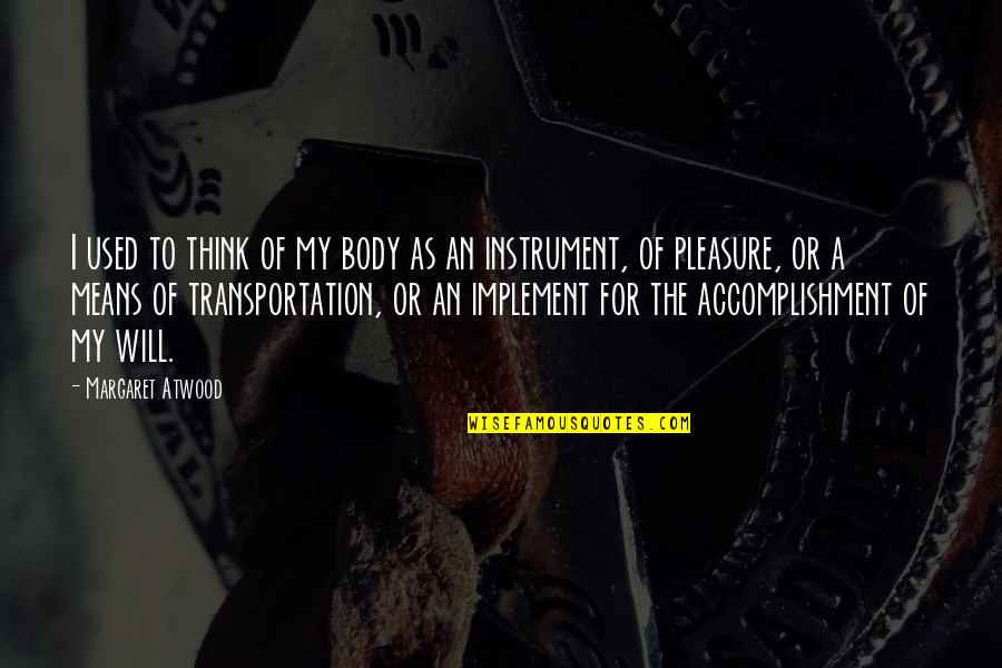 Implement Quotes By Margaret Atwood: I used to think of my body as