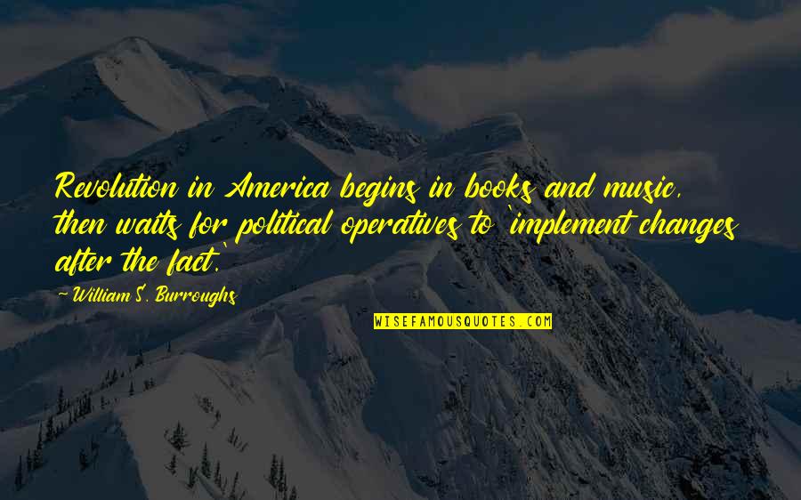 Implement Quotes By William S. Burroughs: Revolution in America begins in books and music,