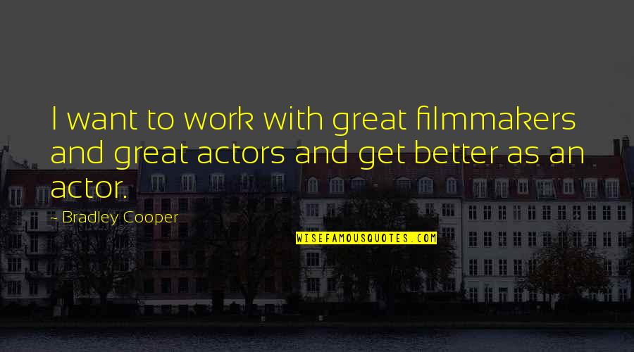 Implementable Plan Quotes By Bradley Cooper: I want to work with great filmmakers and