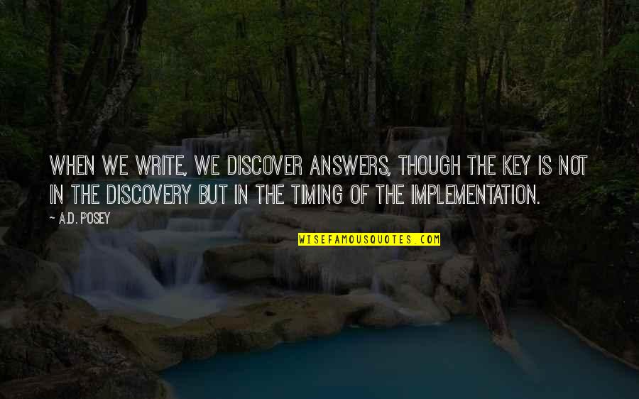 Implementation Quotes And Quotes By A.D. Posey: When we write, we discover answers, though the