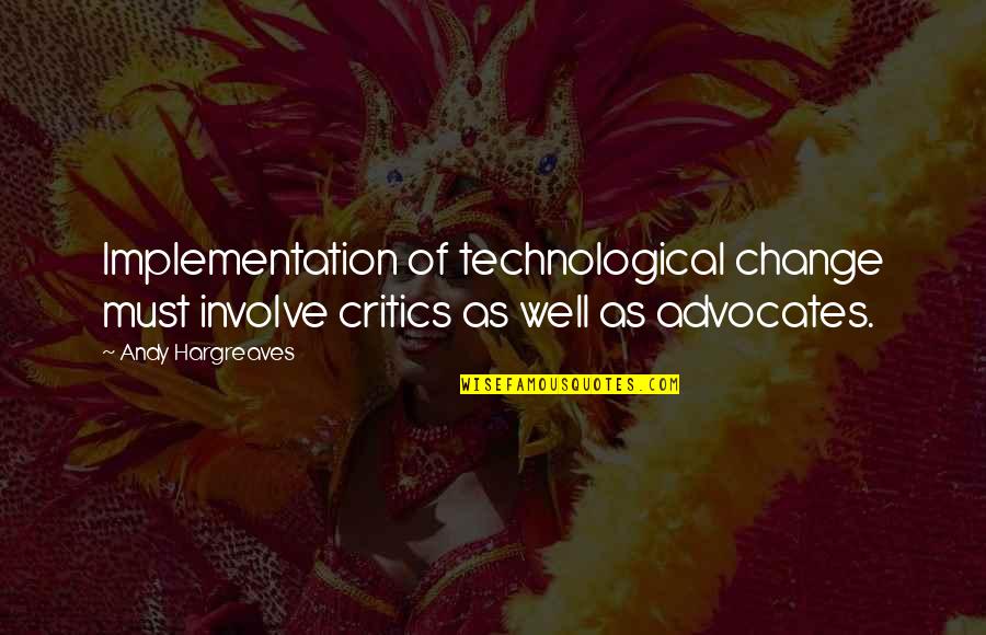 Implementation Quotes By Andy Hargreaves: Implementation of technological change must involve critics as