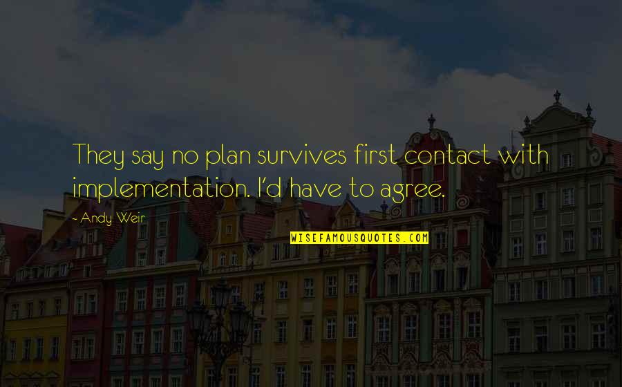 Implementation Quotes By Andy Weir: They say no plan survives first contact with