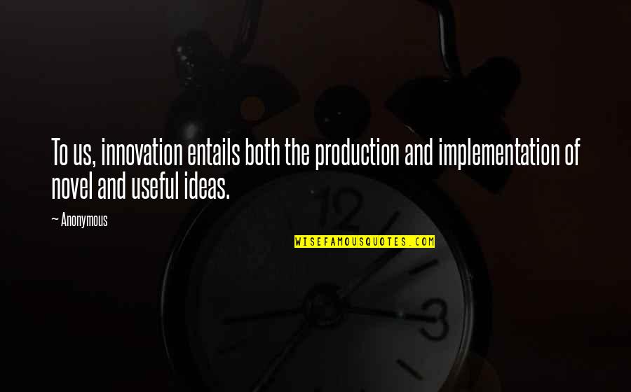 Implementation Quotes By Anonymous: To us, innovation entails both the production and
