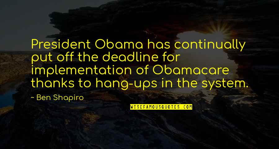 Implementation Quotes By Ben Shapiro: President Obama has continually put off the deadline