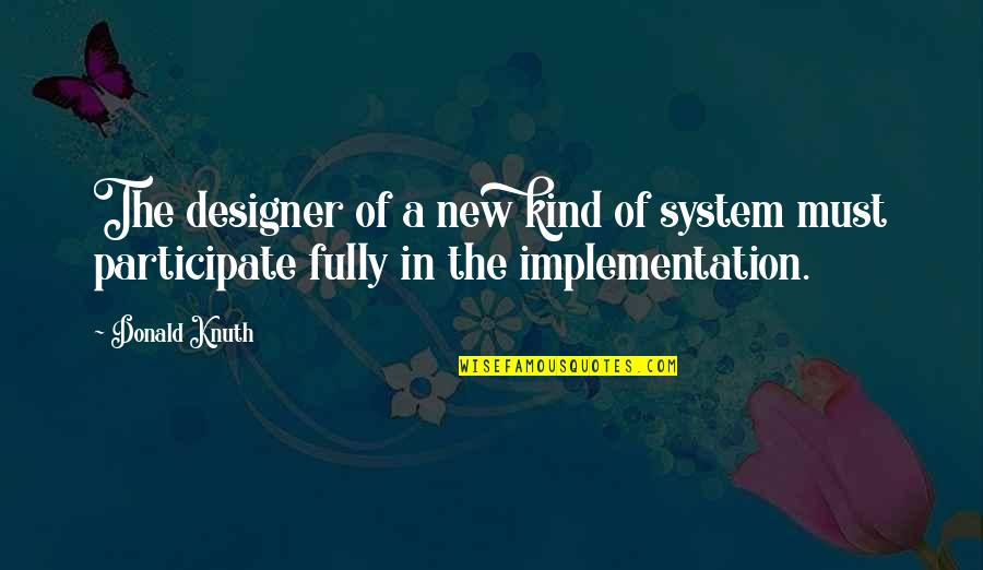 Implementation Quotes By Donald Knuth: The designer of a new kind of system