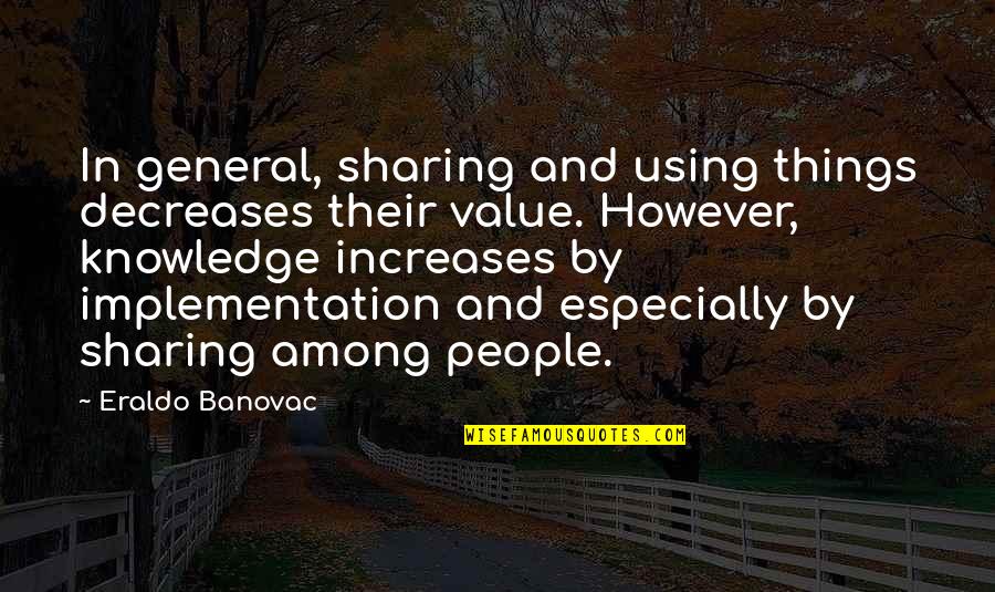 Implementation Quotes By Eraldo Banovac: In general, sharing and using things decreases their