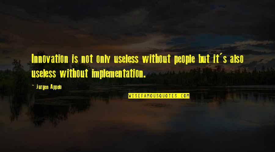 Implementation Quotes By Jurgen Appelo: Innovation is not only useless without people but