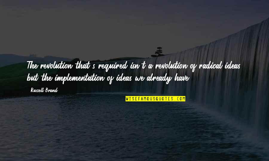 Implementation Quotes By Russell Brand: The revolution that's required isn't a revolution of