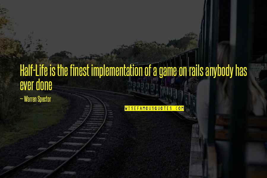 Implementation Quotes By Warren Spector: Half-Life is the finest implementation of a game