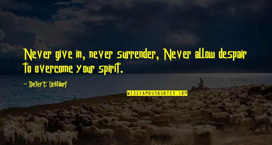 Implementations Manager Quotes By Dieter F. Uchtdorf: Never give in, never surrender, Never allow despair