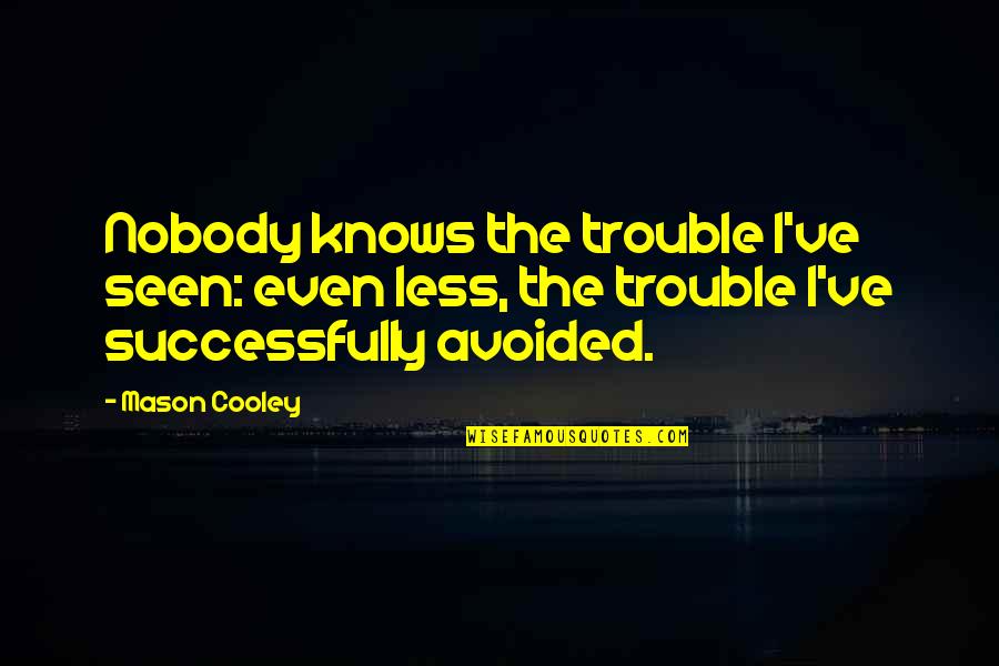 Implementations Manager Quotes By Mason Cooley: Nobody knows the trouble I've seen: even less,