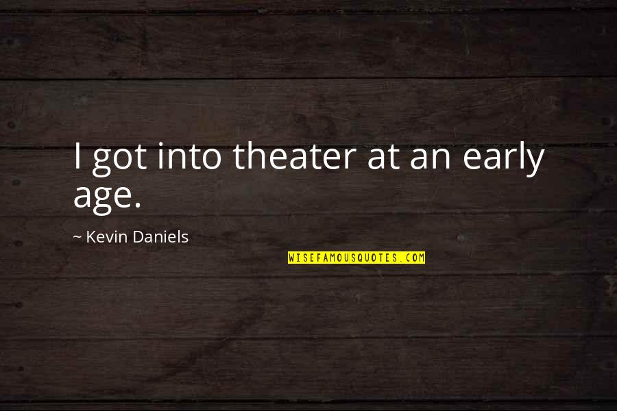 Implementations Quotes By Kevin Daniels: I got into theater at an early age. Implementations Quotes By Kevin Daniels: I got into theater at an early age.