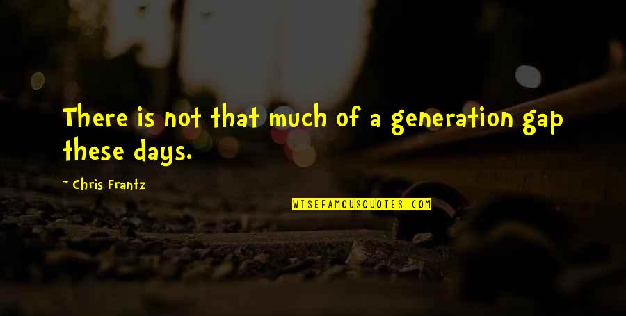 Implemented In A Sentence Quotes By Chris Frantz: There is not that much of a generation Implemented In A Sentence Quotes By Chris Frantz: There is not that much of a generation