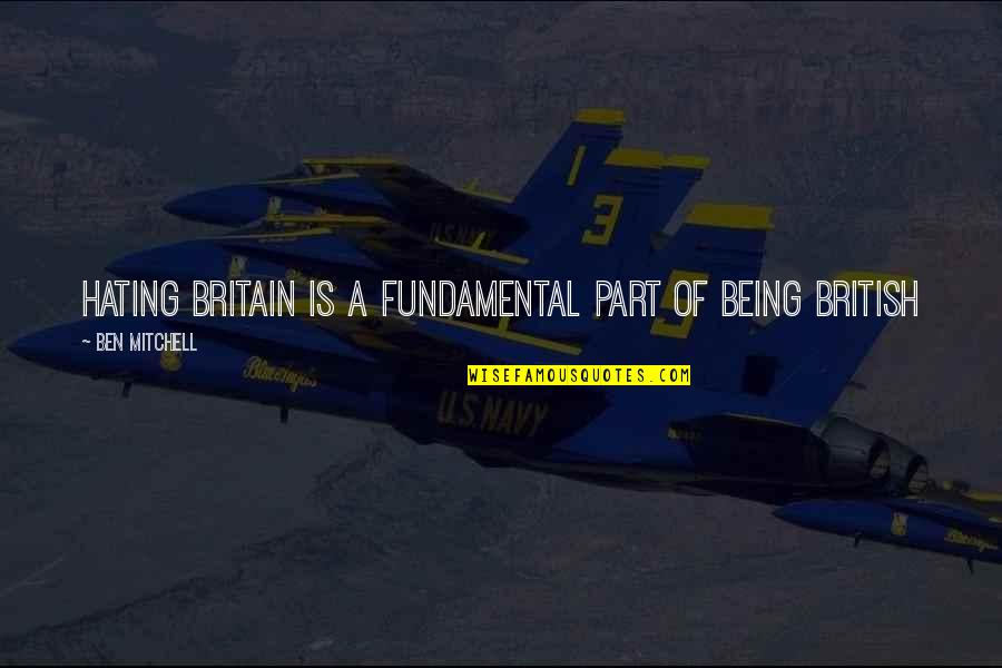 Implementer Or Implementor Quotes By Ben Mitchell: Hating Britain is a fundamental part of being