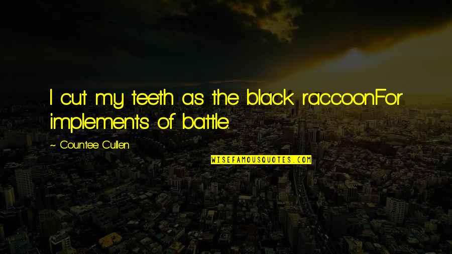 Implements Quotes By Countee Cullen: I cut my teeth as the black raccoonFor
