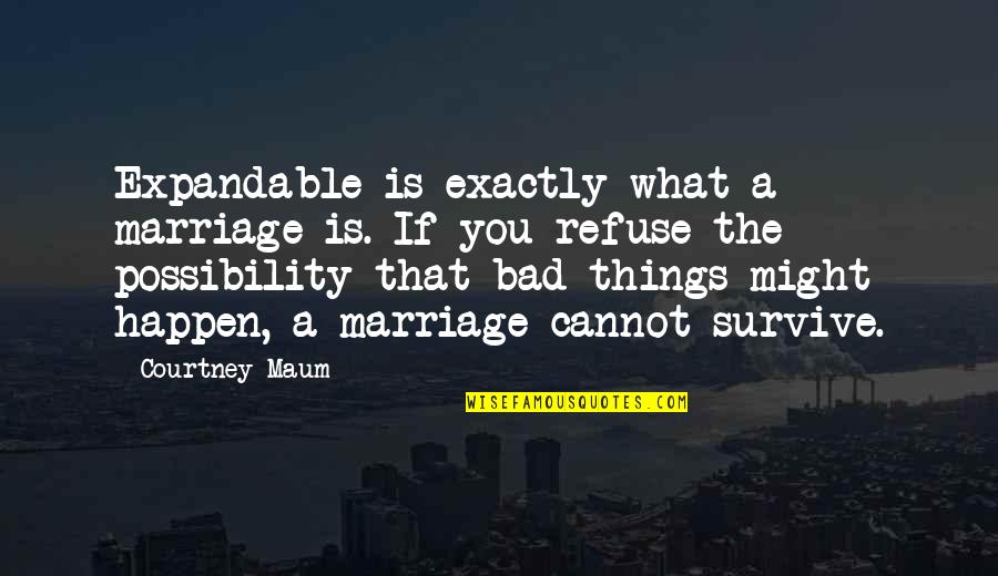Implicants Quotes By Courtney Maum: Expandable is exactly what a marriage is. If Implicants Quotes By Courtney Maum: Expandable is exactly what a marriage is. If