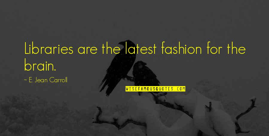 Implicants Quotes By E. Jean Carroll: Libraries are the latest fashion for the brain. Implicants Quotes By E. Jean Carroll: Libraries are the latest fashion for the brain.