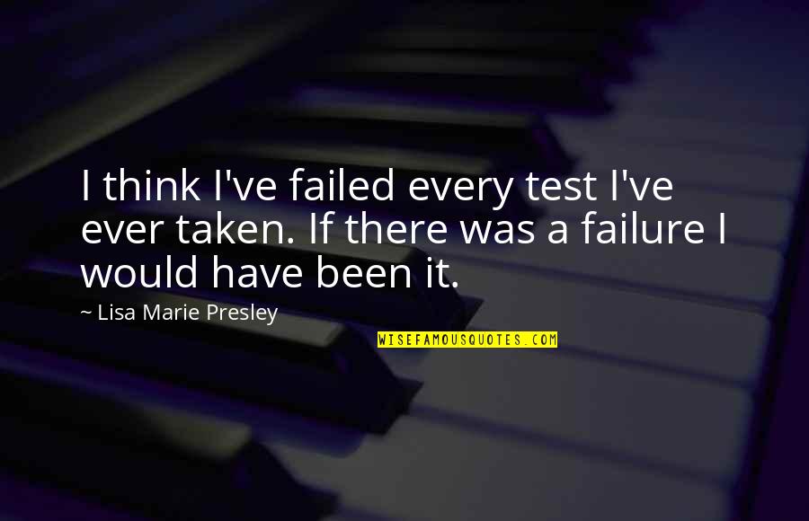 Implicants Quotes By Lisa Marie Presley: I think I've failed every test I've ever Implicants Quotes By Lisa Marie Presley: I think I've failed every test I've ever