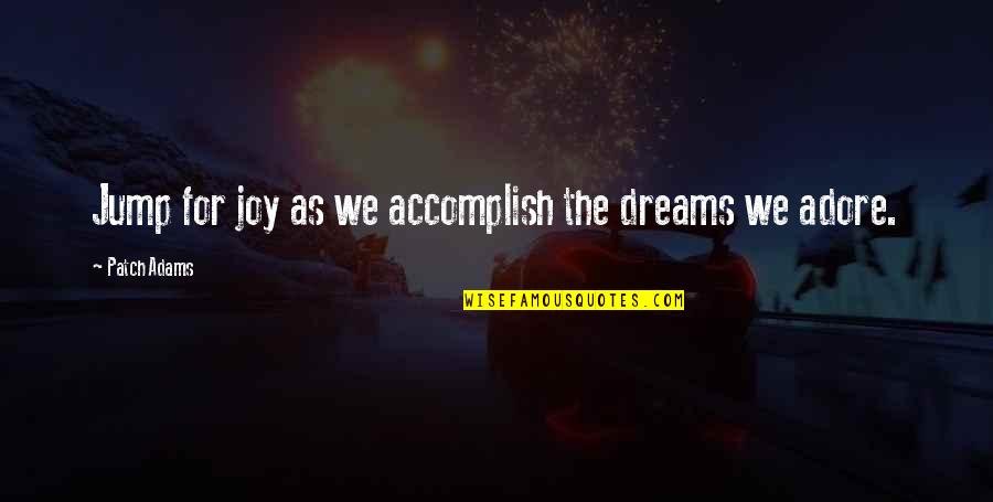 Implicants Quotes By Patch Adams: Jump for joy as we accomplish the dreams Implicants Quotes By Patch Adams: Jump for joy as we accomplish the dreams